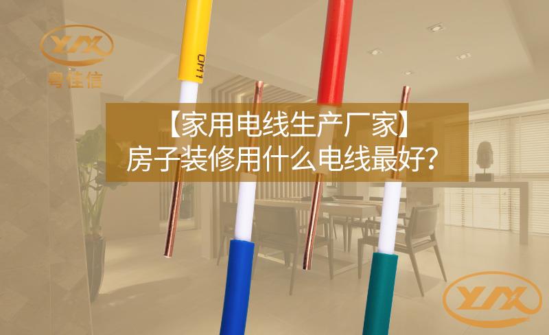 【家用電線生產(chǎn)廠家】房子裝修用什么電線最好？
