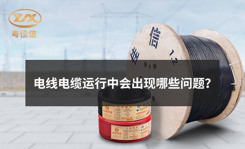 電線電纜運(yùn)行中會出現(xiàn)哪些問題？